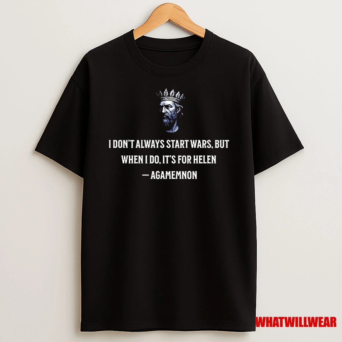 Agamemnon I Dont Always Start Wars But When I Do Its For Helen Mythological Character Shirts