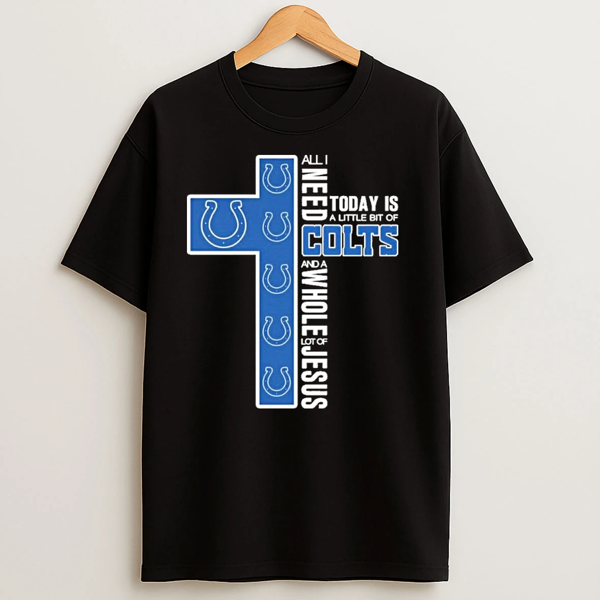 All I Need Today Is A Little Bit Of Indianapolis Colts Logo And A Whole Lot Of Jesus T Shirts