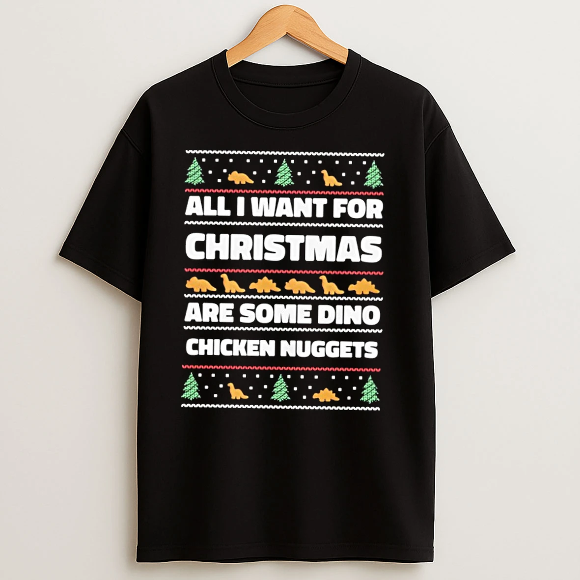 All I Want For Christmas Are Some Dino Chicken Nuggets Ugly Christmas Sweat T Shirts