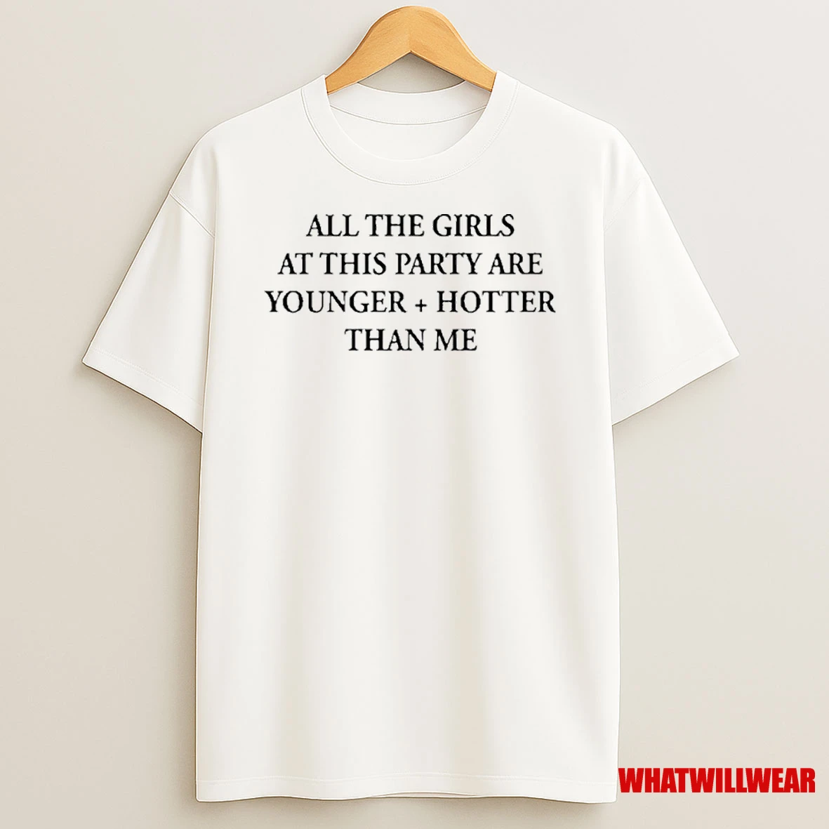 All The Girls At This Party Are Younger And Hotter Than Me Shirts