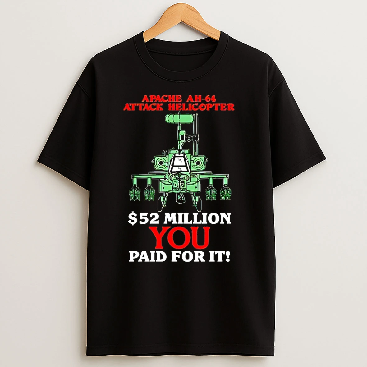Apache Ah 64 Attack Helicopters 52 Million You Paid For It T Shirts