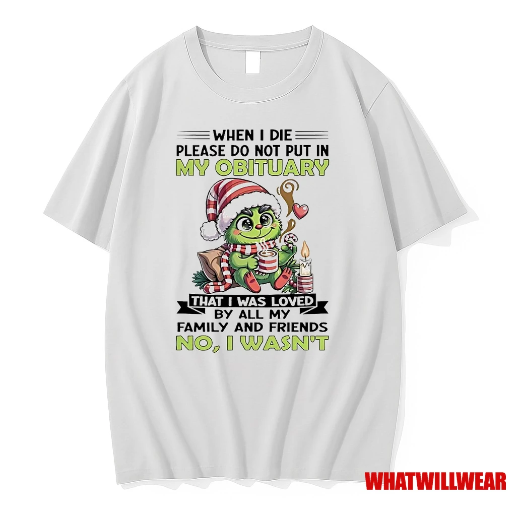 Baby Grinch When I Die Please Do Not Put In My Obituary No I Wasnt Shirts