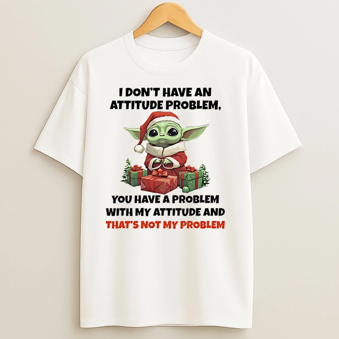 Baby Yoda Christmas I Dont Have An Attitude Problem You Have A Problem With My Attitude And Thats Not My Problem T Shirts