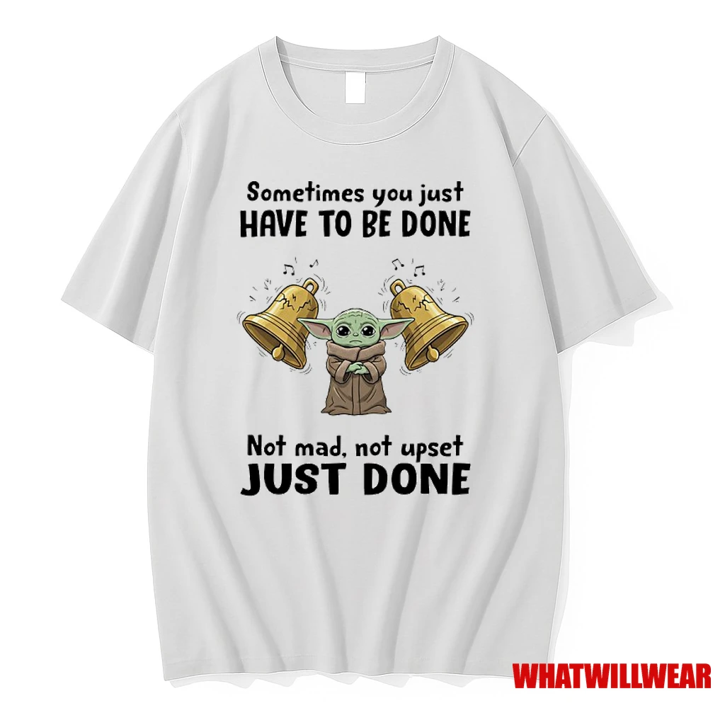 Baby Yoda Have To Be Done Not Mad Not Upset Just Done Shirts