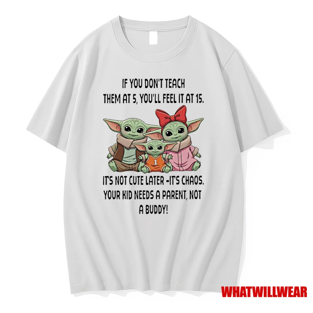 Baby Yoda If You Dont Teach Them At 5 Youll Feel It At 15 Its Not Cure Later Its Chaos You Kid Needs A Parent Not A Buddy Shirts