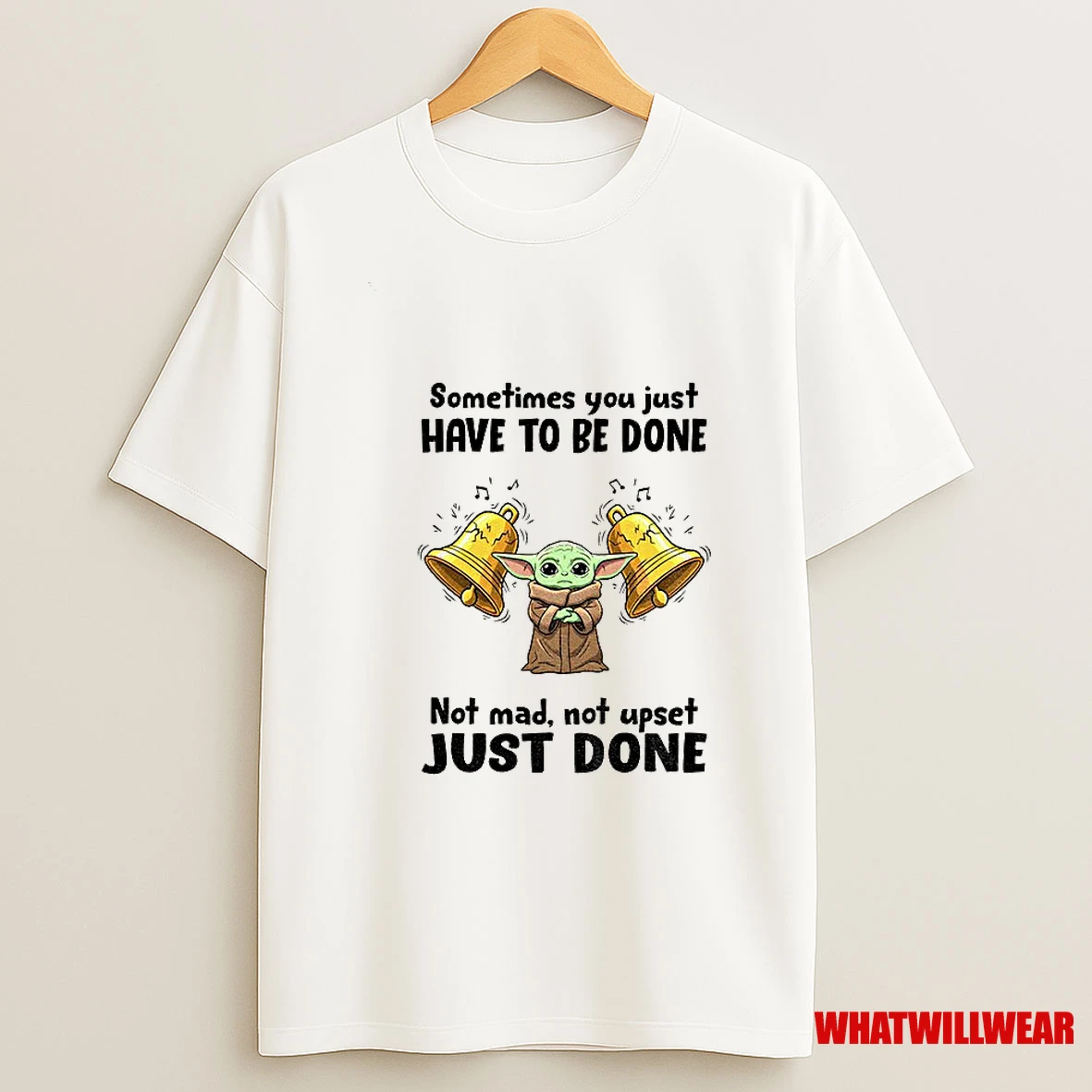 Baby Yoda Sometimes You Just Have To Be Done Not Mad Not Upset Just Done Shirts