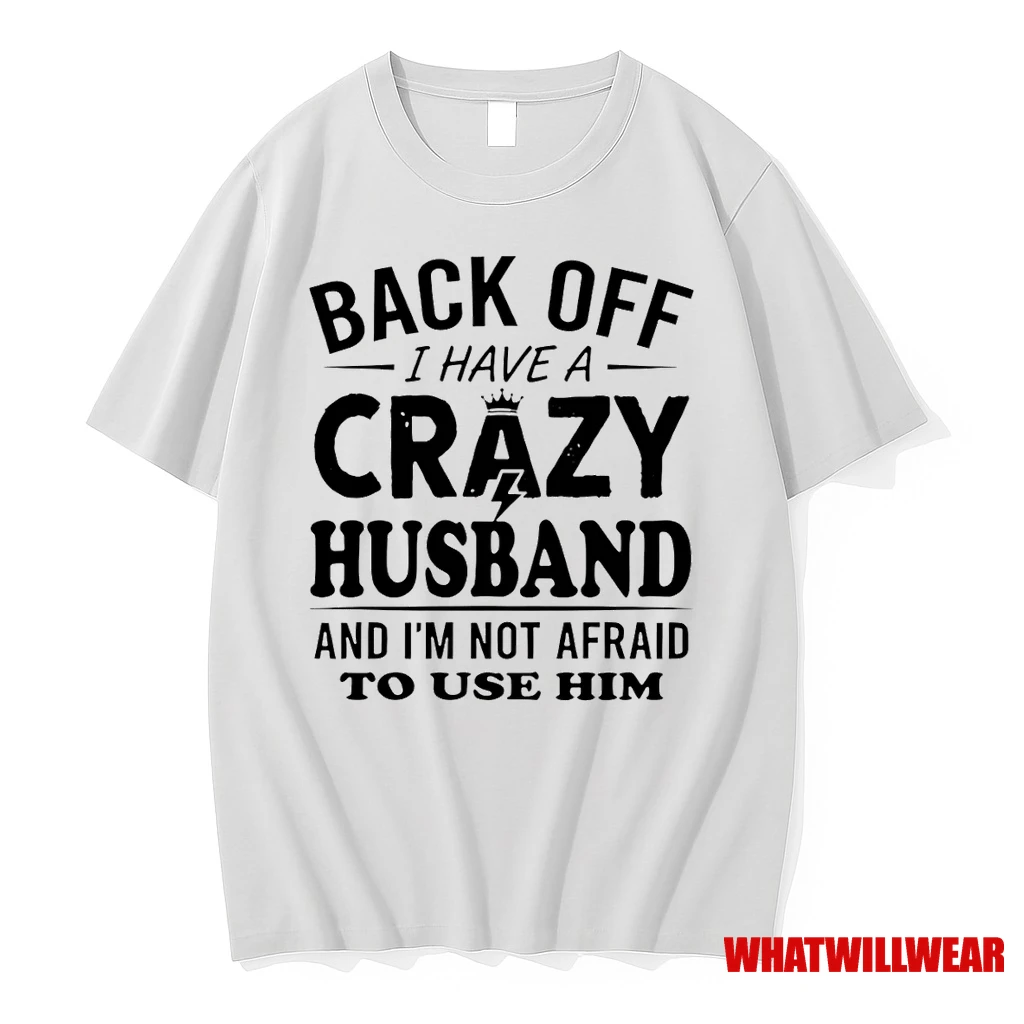 Back Off I Have A Crazy Husband And Im Not Afraid To Use Him Shirts