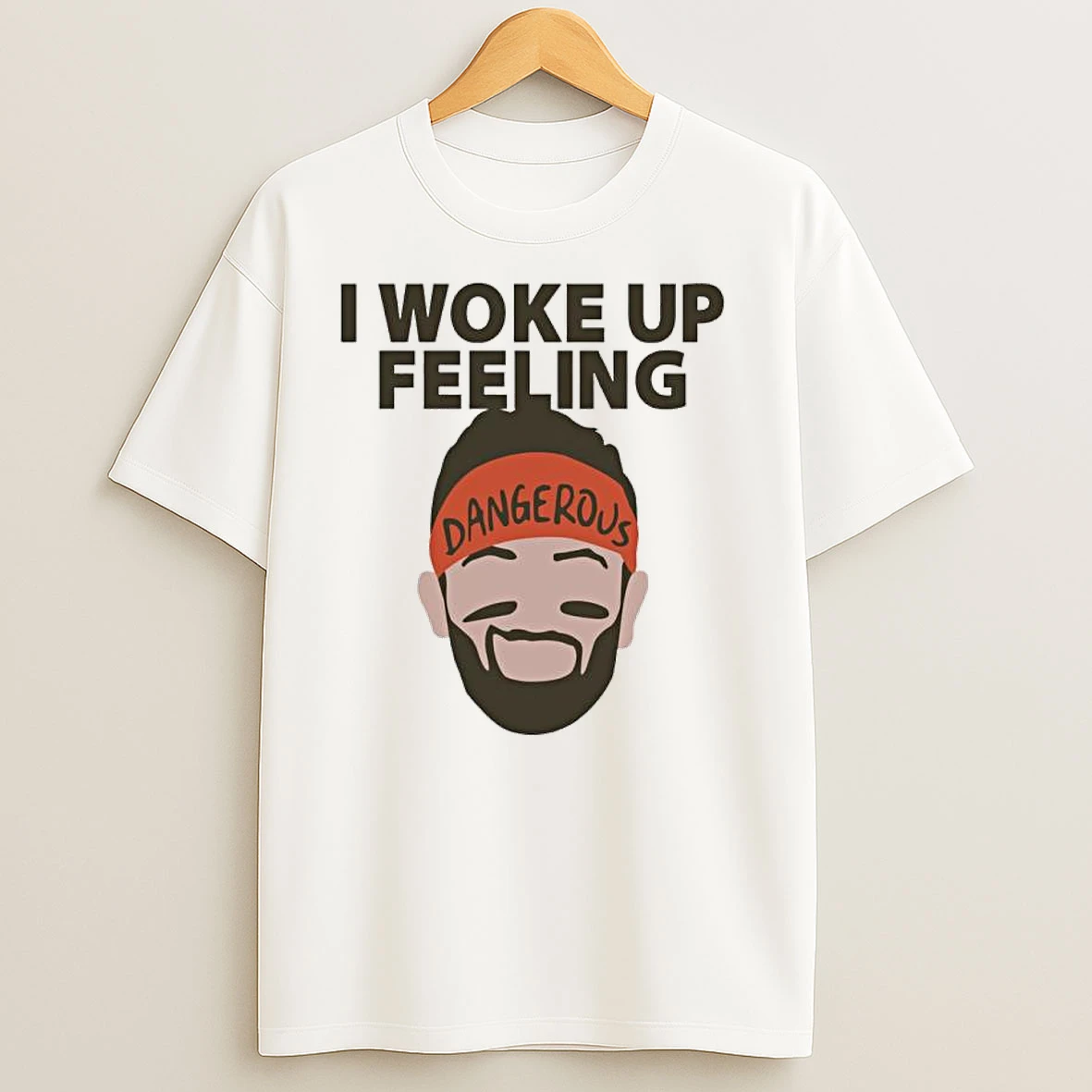 Baker Mayfield I Woke Up Feeling Dangerous T Shirts