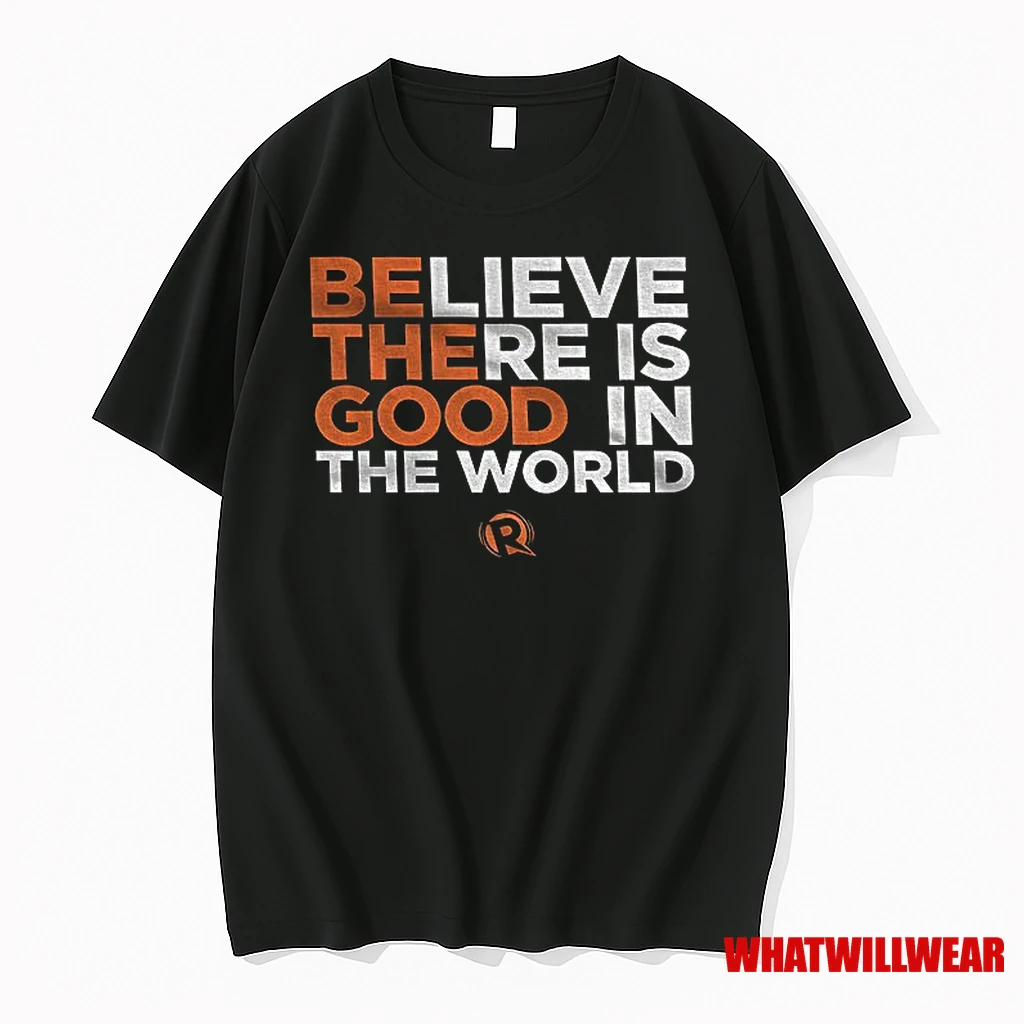Be The Good Believe There Is Good In The World Shirts