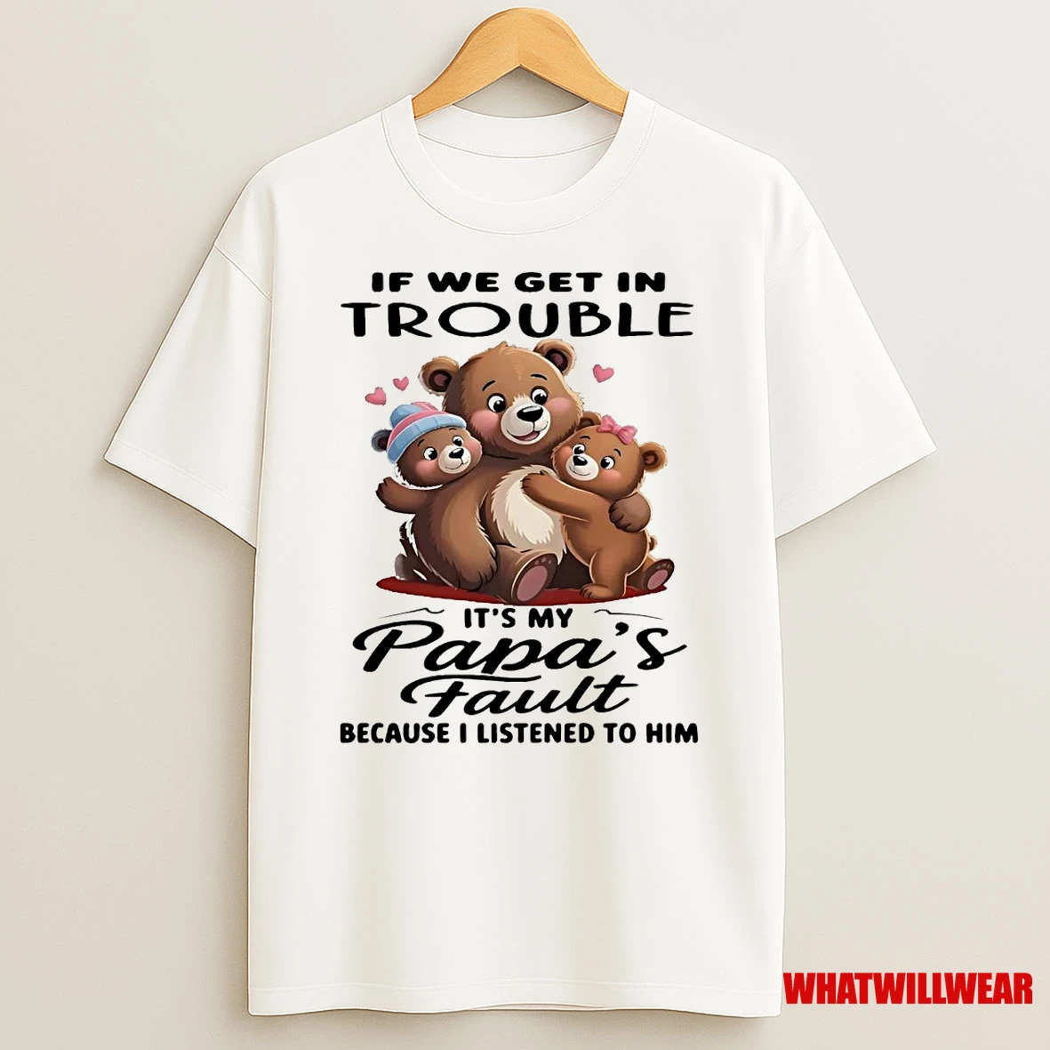 Bears If We Get In Trouble Its My Papas Fault I Listened To Him Shirts