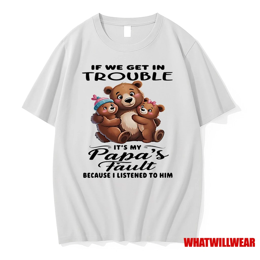 Bears If We Get In Trouble Its My Papas Fault Because I Listened To Him Shirts