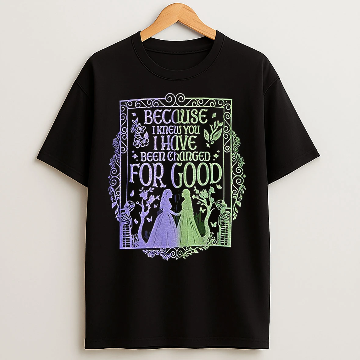 Because I Knew You I Have Been Changed For Good T Shirts