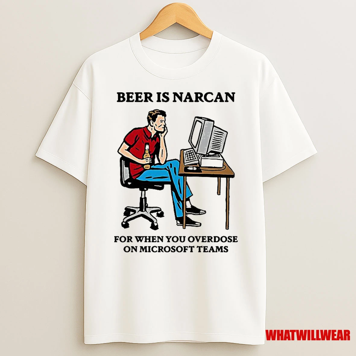 Beer Is Narcan For When You Overdose On Microsoft Teams Meme Shirts