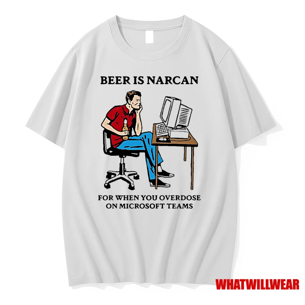 Beer Is Narcan For When You Overdose On Micro Soft Teams Shirts