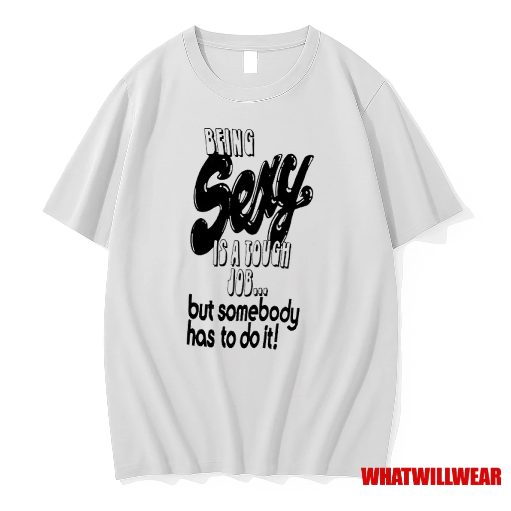 Being Sexy Is A Tough Job But Somebody Has To Do It Shirts