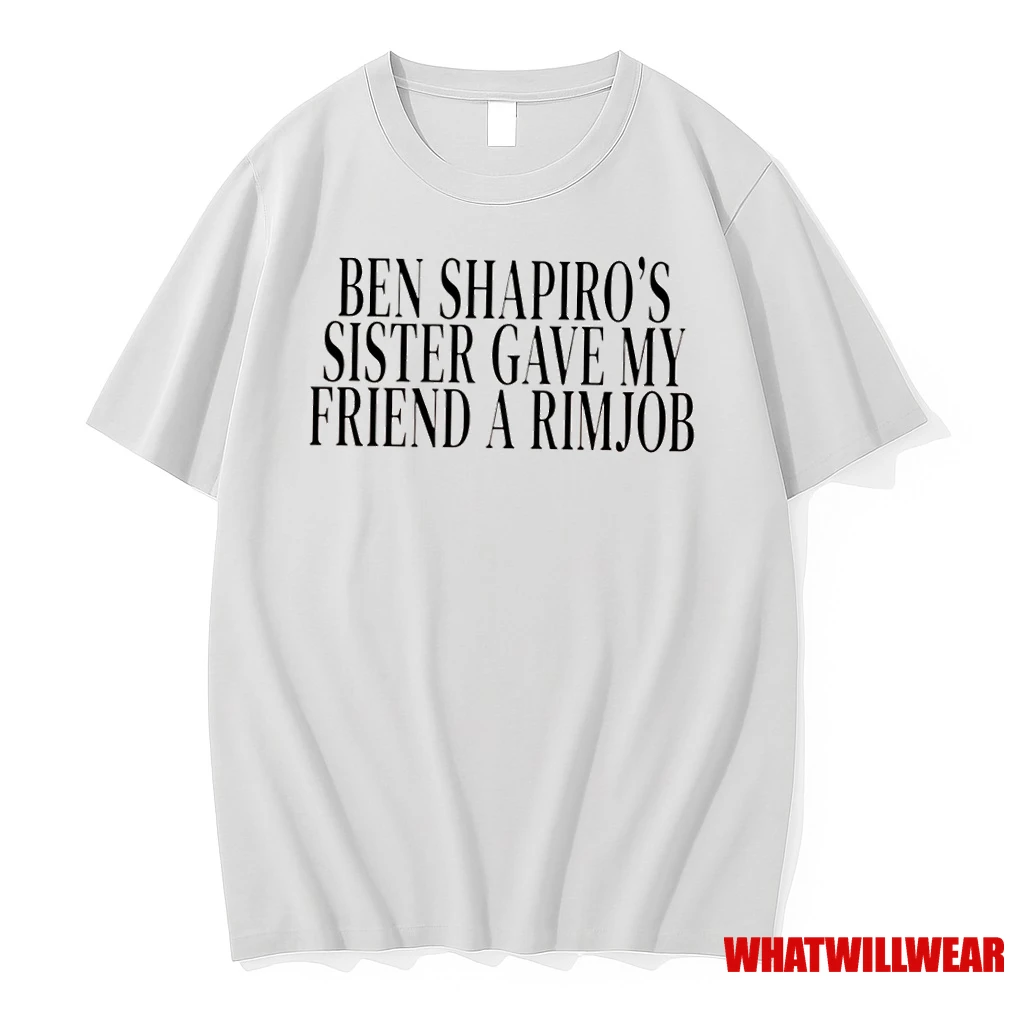 Ben Shapiros Sister Gave My Friend A Rimjob Shirts