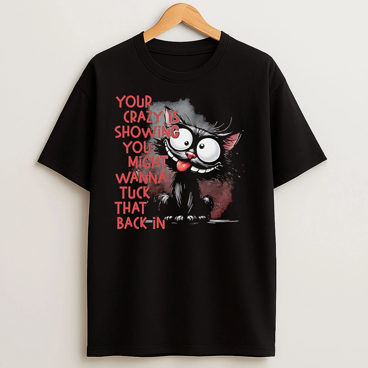 Black Cat Your Crazy Is Showing You Might Wanna Tuck That Back In T Shirts