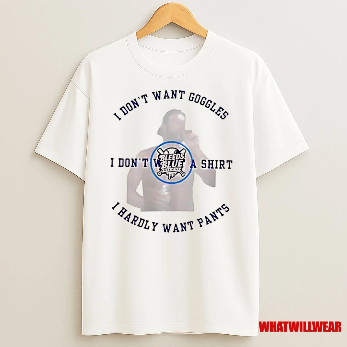 Bleeds Blue I Dont Want Goggles I Dont Want A I Hardly Want Pants Shirts