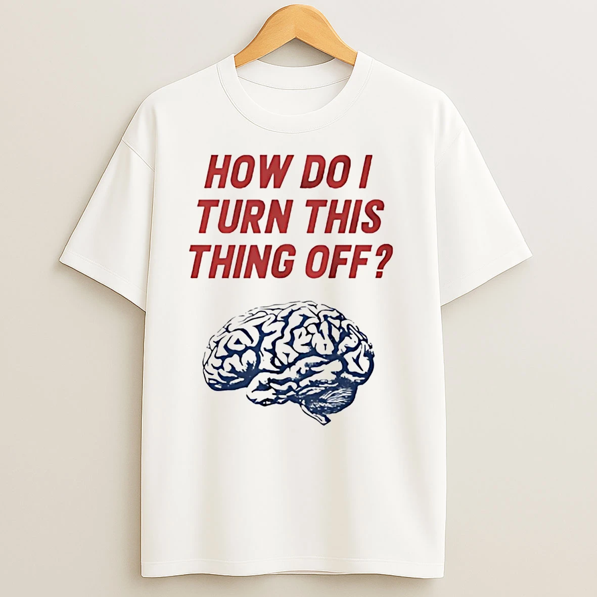 Brain How Do I Turn This Thing Off T Shirts