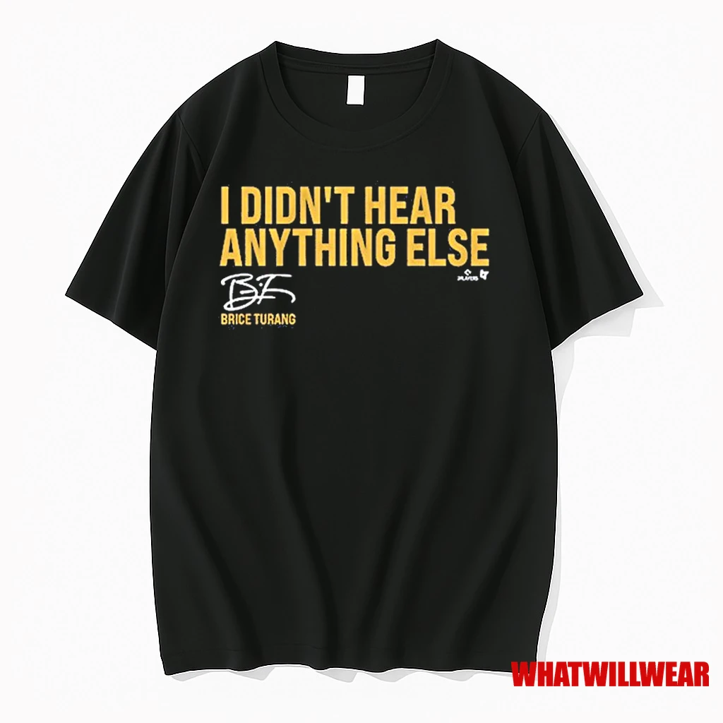 Brice Turang Didnt Hear Anything Else Signature Shirts
