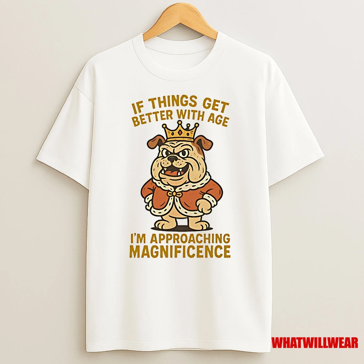 Bulldog If Things Get Better With Age Im Approaching Magnificence Shirts