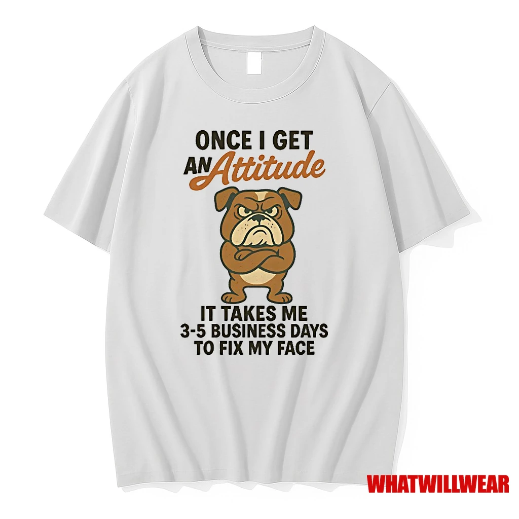 Bulldog Once I Get An Attitude It Takes Me 3 5 Business Days Shirts