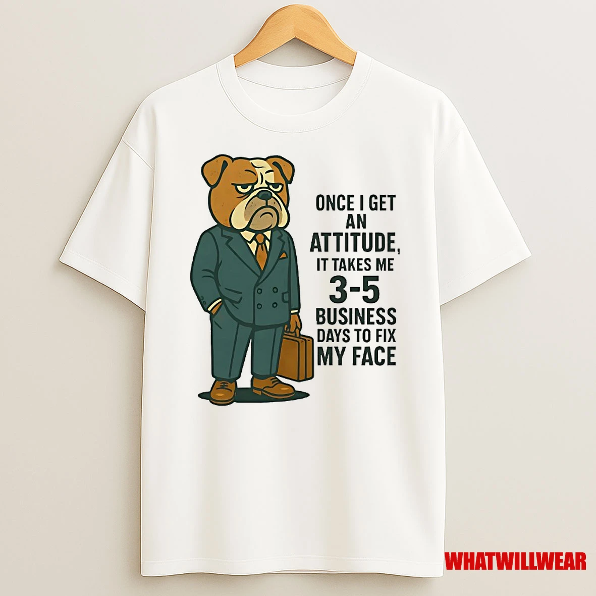 Bulldog Once I Get An Attitude It Takes Me 3 5 Business Days To Fix My Face Shirts