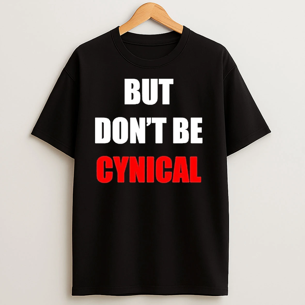 But Dont Be Cynical T Shirts