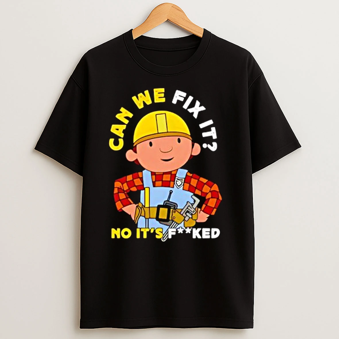 Can We Fix It No Its Fked T Shirts