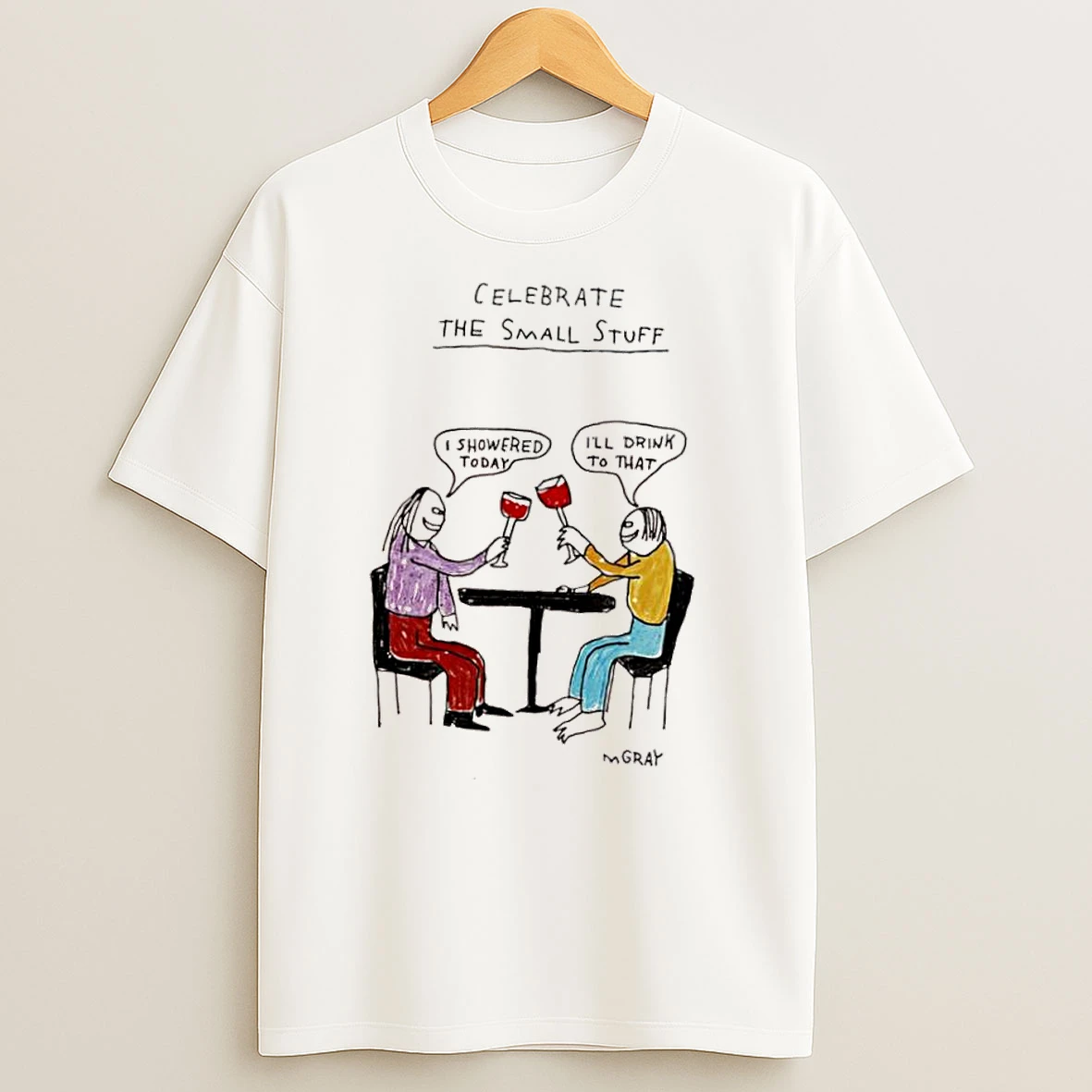 Celebrate The Small Stuff I Showered Today Ill Drink To That T Shirts