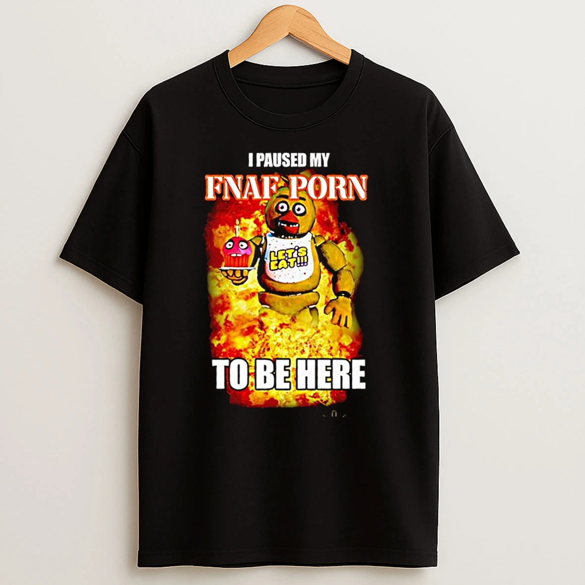 Chica Five Nights At Freddys I Paused My Fnaf Porn To Be Here T Shirts