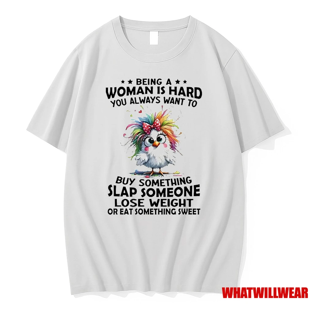 Chicken Being A Woman Is Hard You Always Want To Buy Something Shirts