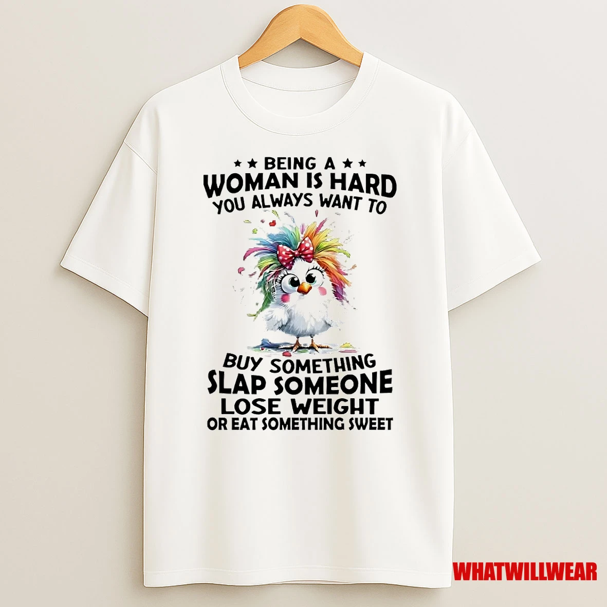 Chicken Being A Woman Is Hard You Always Want To Buy Something Slap Someone Shirts