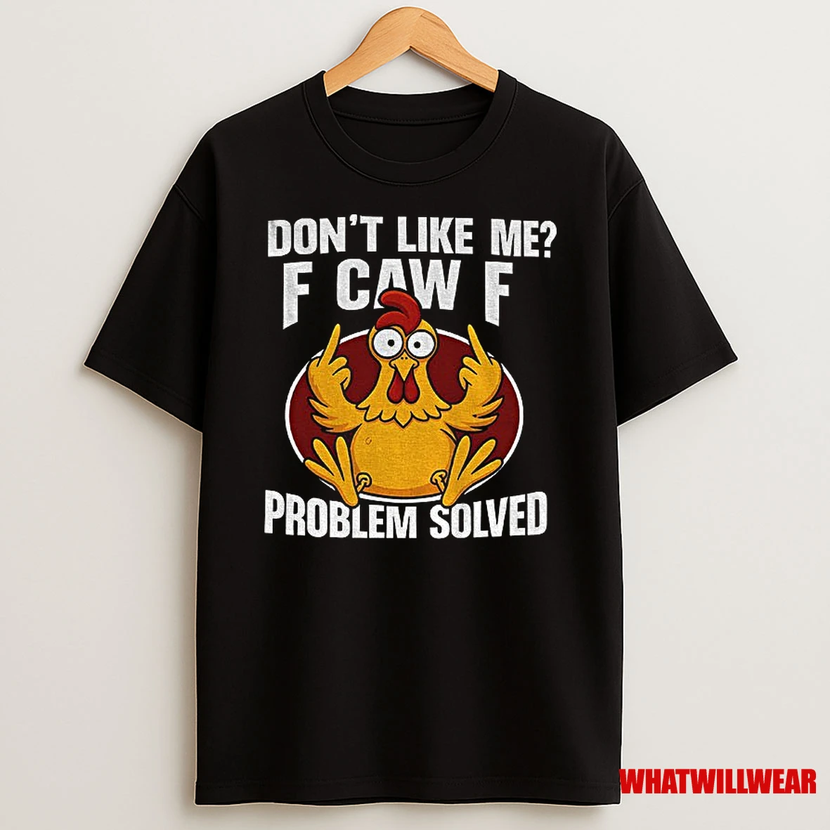 Chicken Meme Middle Finger Dont Like Me F Caw F Problem Solved Shirts