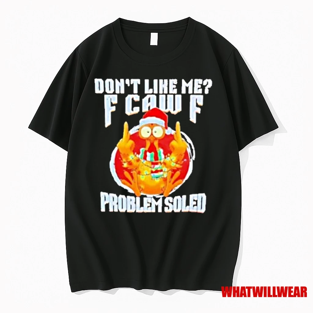 Chrismas Chicken Dont Like Me F Caw F Problem Soled Shirts