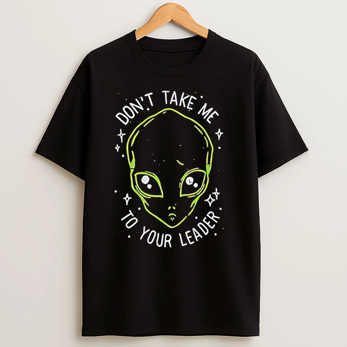 Ciscos Dont Take Me To Your Leader Alien T Shirts
