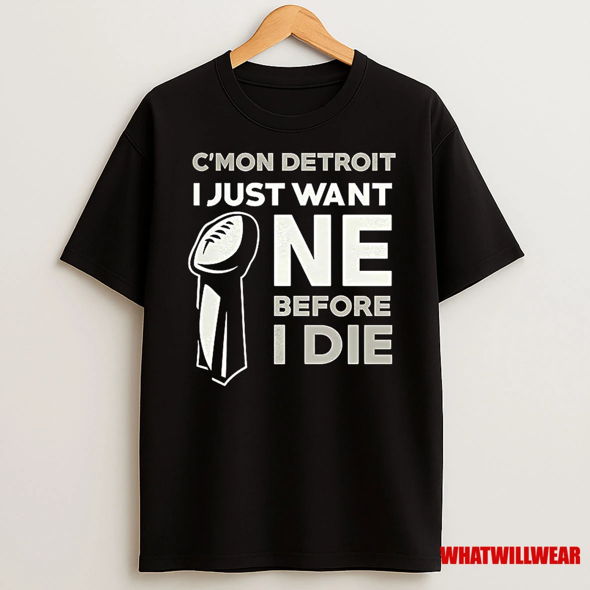 Cmon Detroit I Just Want One Before I Die Trophy Shirts