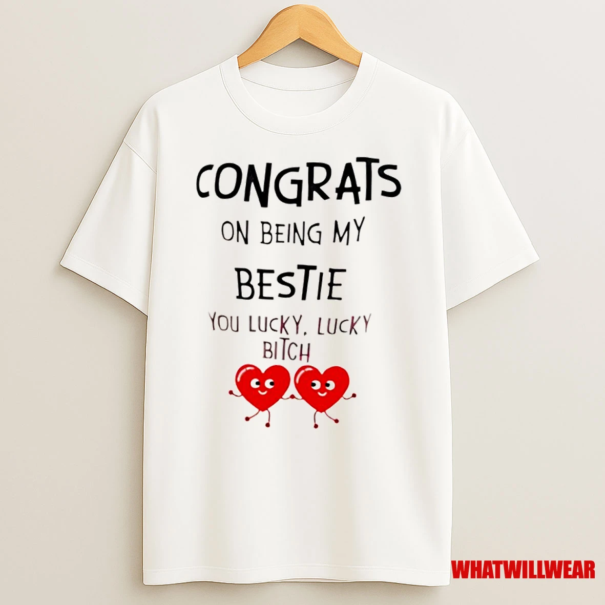 Congrats On Being My Bestie You Lucky Lucky Bithch Shirts