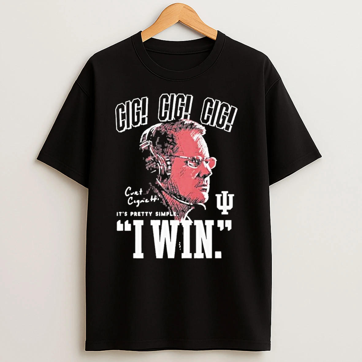 Curt Cignetti Cig Its Pretty Simple I Win T Shirts