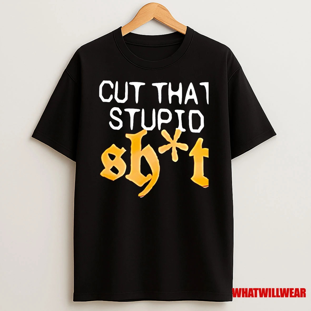 Cut That Stupid Shit Shirts