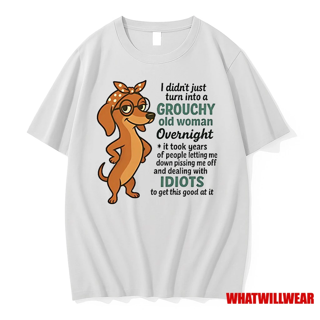 Dachshund I Didnt Just Turn Into A Grouchy Old Woman Overnight Shirts