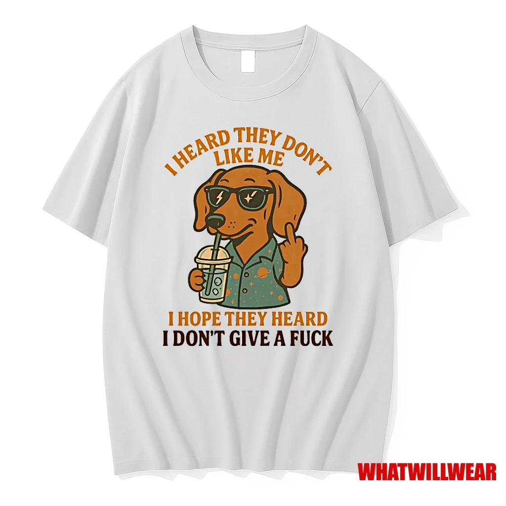 Dachshund I Heard They Dont Like Me I Hope They Heard I Dont Give A Fuck Shirts