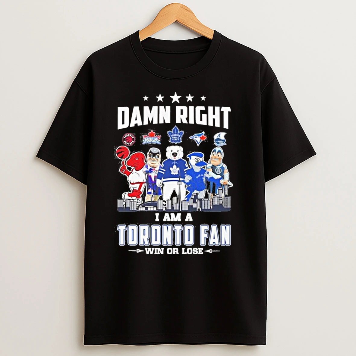 Damn Right I Am A Toronto Sports Teams Mascot Fan Win Or Lose T Shirts