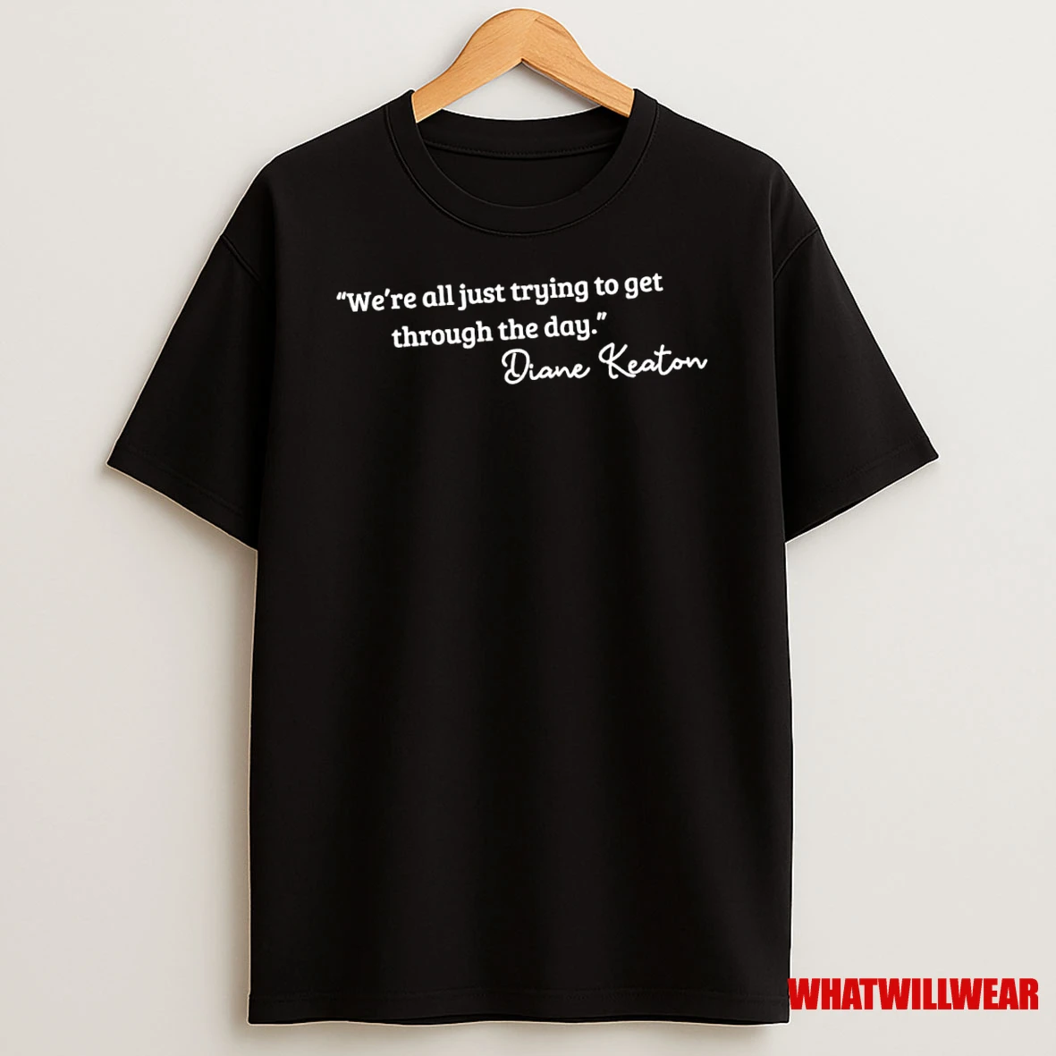 Diane Keaton Quote We Re All Just Trying To Get Through The Day Shirts