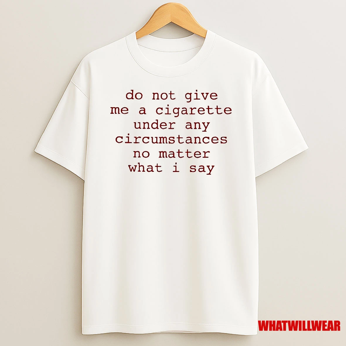 Do Not Give Me A Cigarette Under Any Circumstances No Matter What I Say Shirts