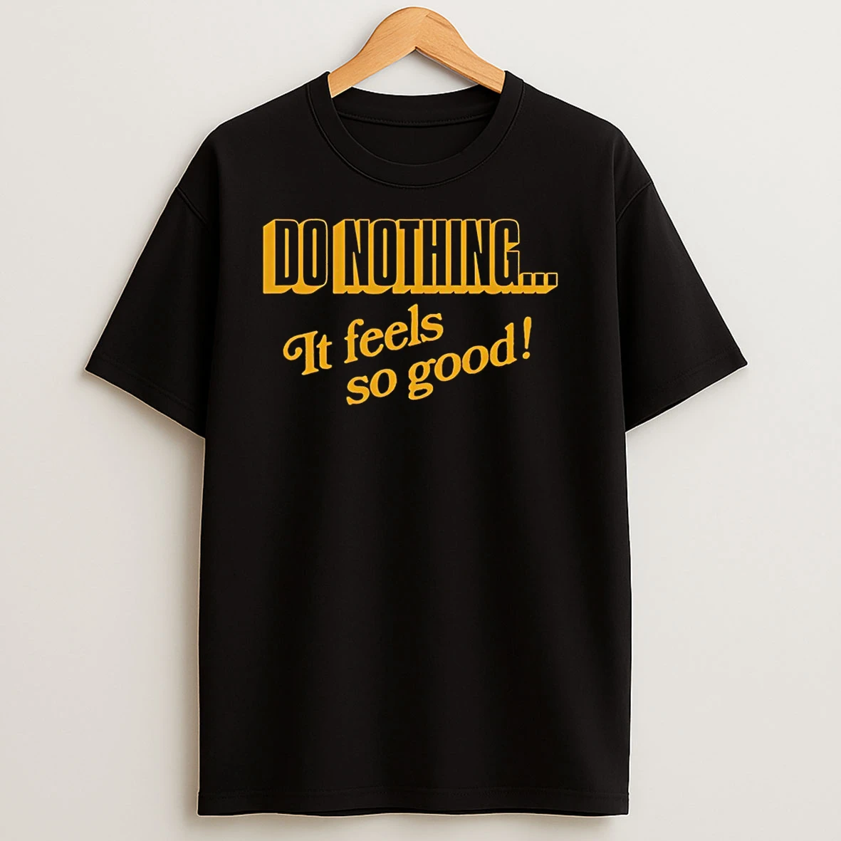Do Nothing It Feels So Good T Shirts