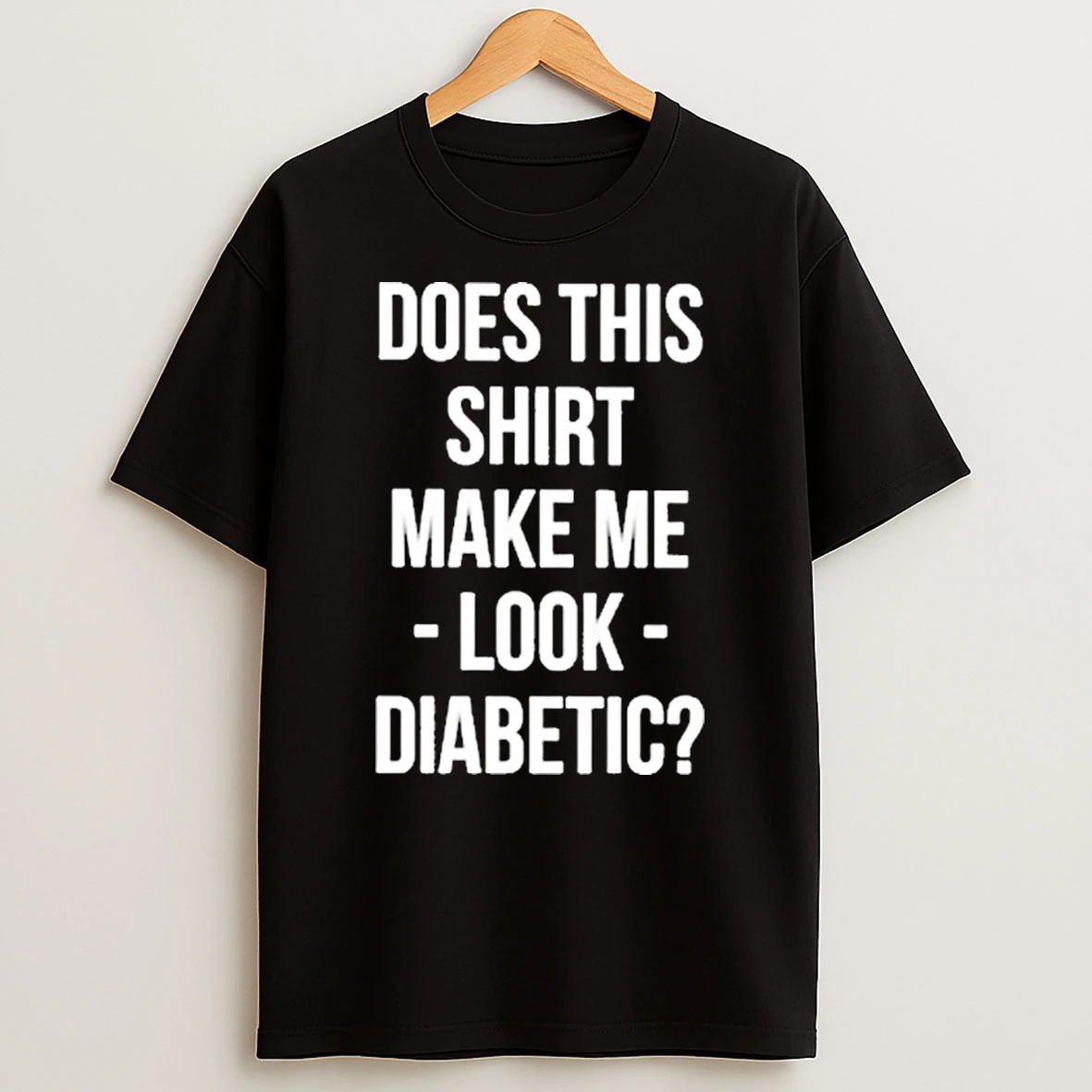 Does This Make Me Look Diabetic Shirts