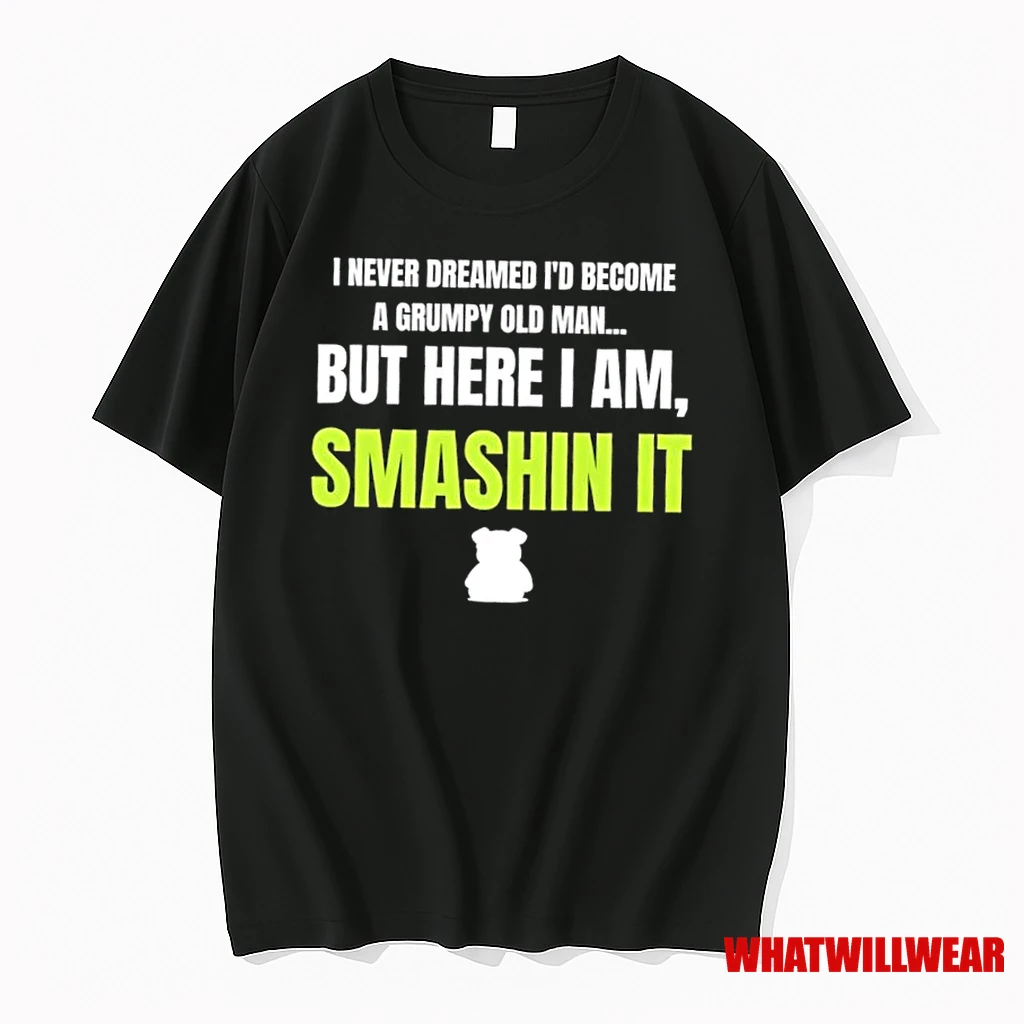 Dog I Never Dreamed Id Become A Grumpy Old Man But Here I Am Smashin It Shirts