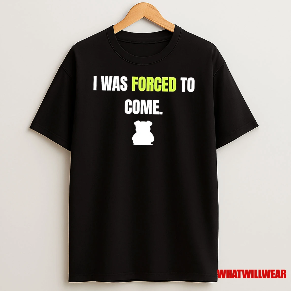 Dog I Was Forced To Come Shirts