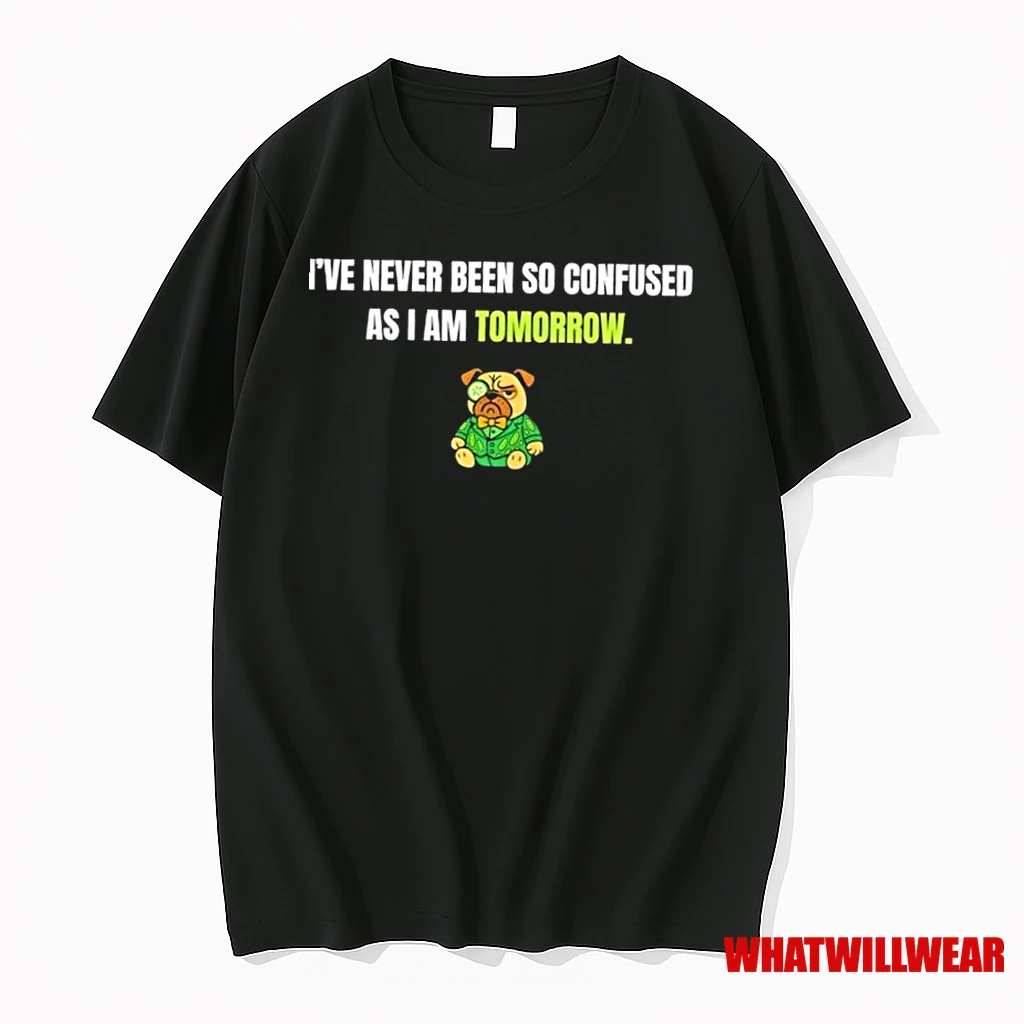 Dog Ive Never Been So Confused As I Am Tomorrow Shirts